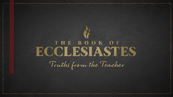 ECCLECIASTES:  Truths From the Teacher (Week 3) Image